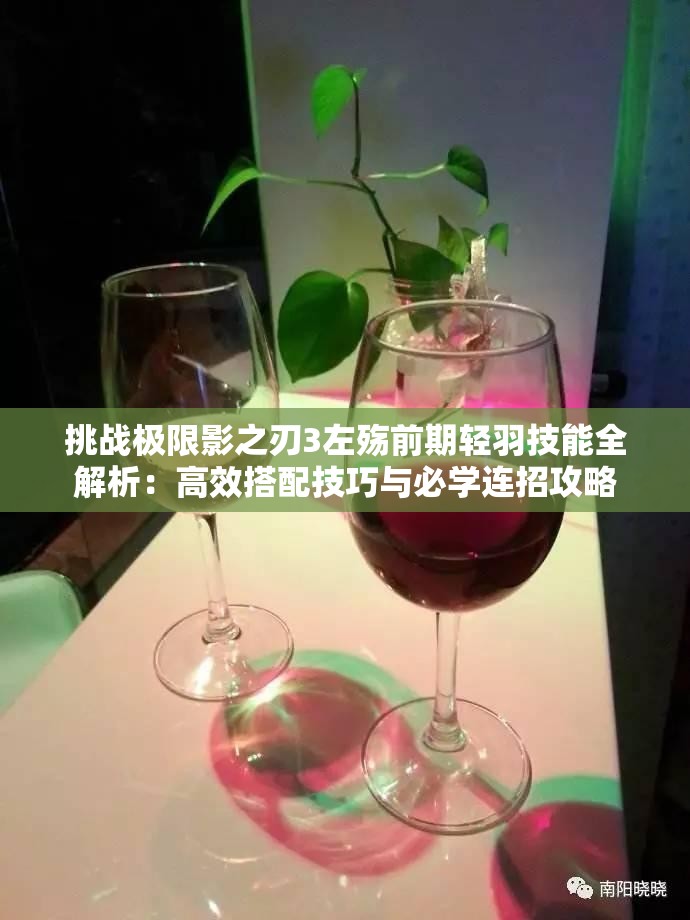 挑战极限影之刃3左殇前期轻羽技能全解析：高效搭配技巧与必学连招攻略