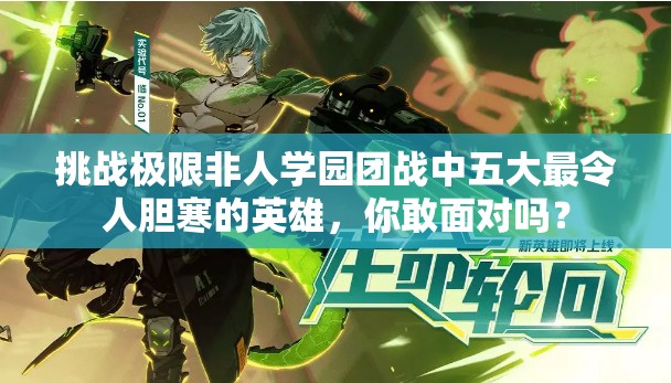 挑战极限非人学园团战中五大最令人胆寒的英雄，你敢面对吗？