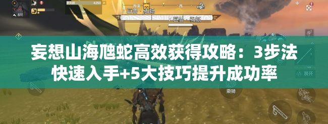 妄想山海虺蛇高效获得攻略：3步法快速入手+5大技巧提升成功率