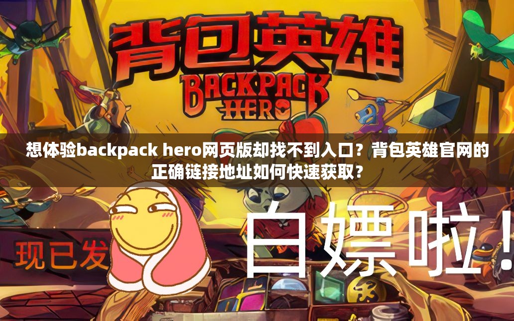 想体验backpack hero网页版却找不到入口？背包英雄官网的正确链接地址如何快速获取？