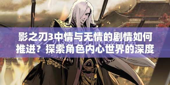影之刃3中情与无情的剧情如何推进？探索角色内心世界的深度与变化