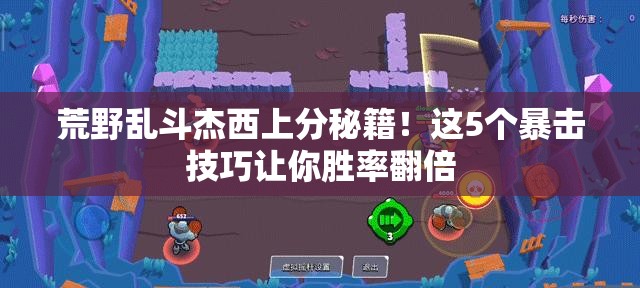 荒野乱斗杰西上分秘籍！这5个暴击技巧让你胜率翻倍