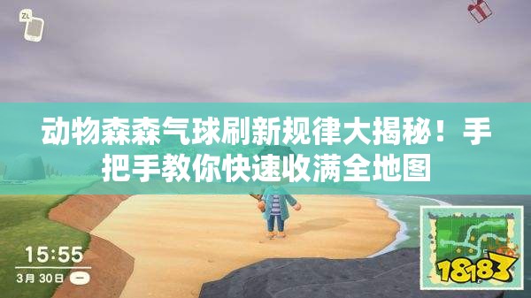 动物森森气球刷新规律大揭秘！手把手教你快速收满全地图