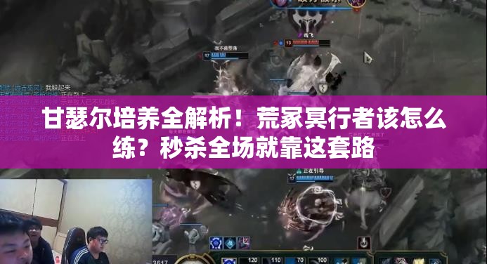 甘瑟尔培养全解析！荒冢冥行者该怎么练？秒杀全场就靠这套路