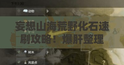 妄想山海荒野化石速刷攻略！爆肝整理开采秘籍+隐藏刷新点大公开