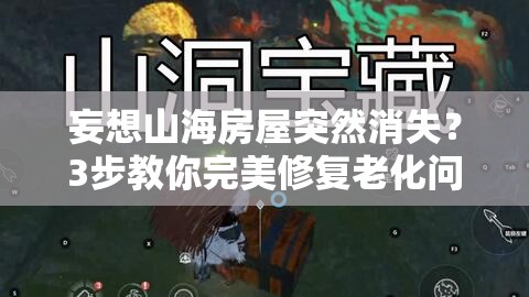 妄想山海房屋突然消失？3步教你完美修复老化问题！绝了！