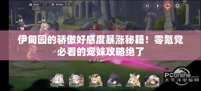 伊甸园的骄傲好感度暴涨秘籍！零氪党必看的宠妹攻略绝了